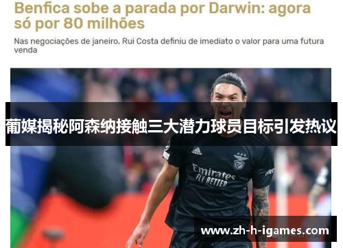 葡媒揭秘阿森纳接触三大潜力球员目标引发热议