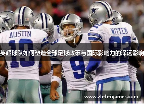 英超球队如何塑造全球足球政策与国际影响力的深远影响