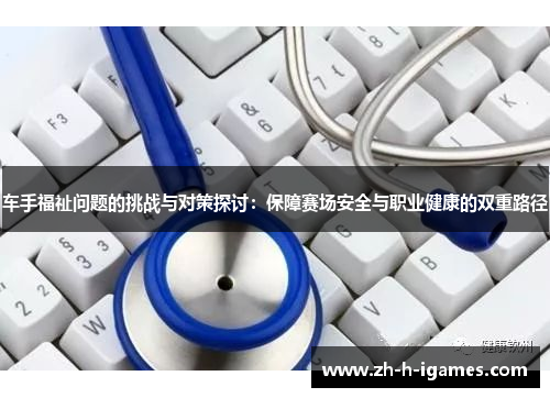 车手福祉问题的挑战与对策探讨：保障赛场安全与职业健康的双重路径