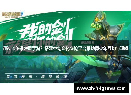 通过《英雄联盟手游》搭建中匈文化交流平台推动青少年互动与理解