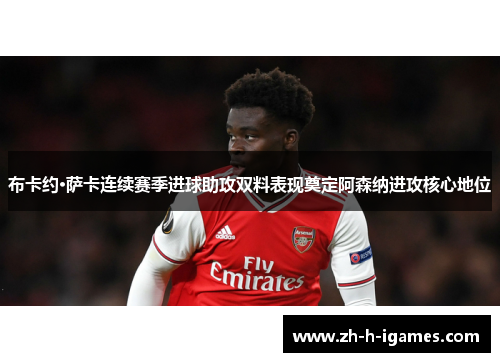 布卡约·萨卡连续赛季进球助攻双料表现奠定阿森纳进攻核心地位