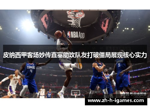 皮纳西甲客场妙传直塞助攻队友打破僵局展现核心实力