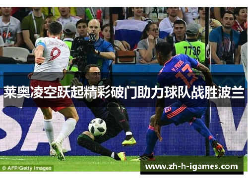 莱奥凌空跃起精彩破门助力球队战胜波兰